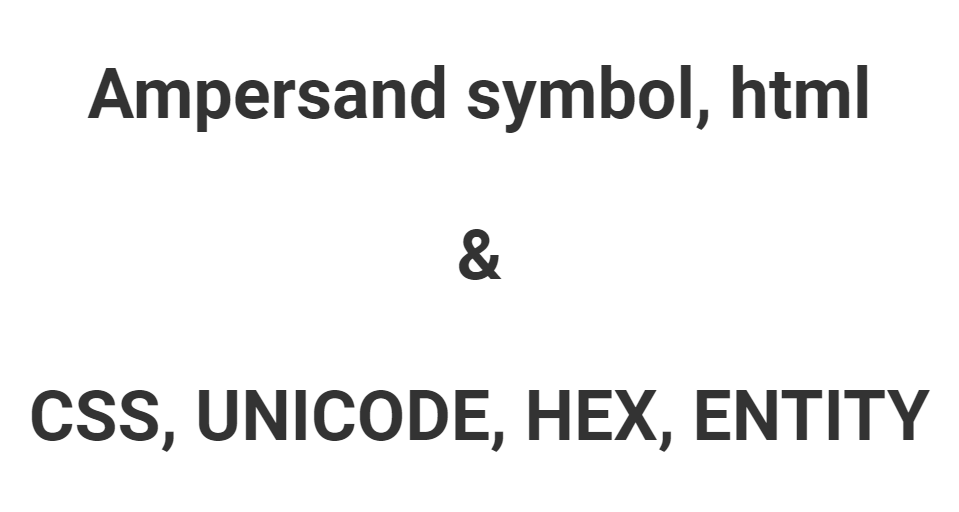 Ampersand symbol, html, CSS, UNICODE, HEX, ENTITY