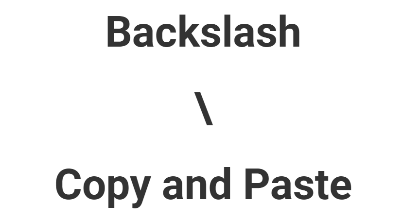 Backslash Copy and Paste